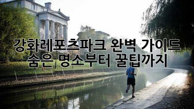 강화레포츠파크 완벽 가이드: 숨은 명소부터 꿀팁까지!