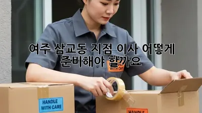 여주 삼교동 지점 이사, 어떻게 준비해야 할까요?